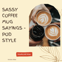 Sassy COFFEE MUG Sayings POD Style -Review and Bonus